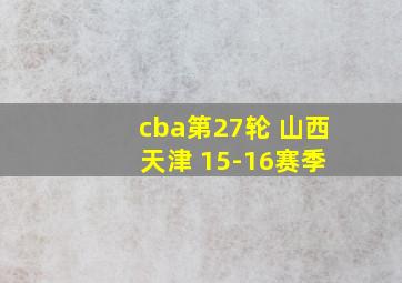 cba第27轮 山西 天津 15-16赛季